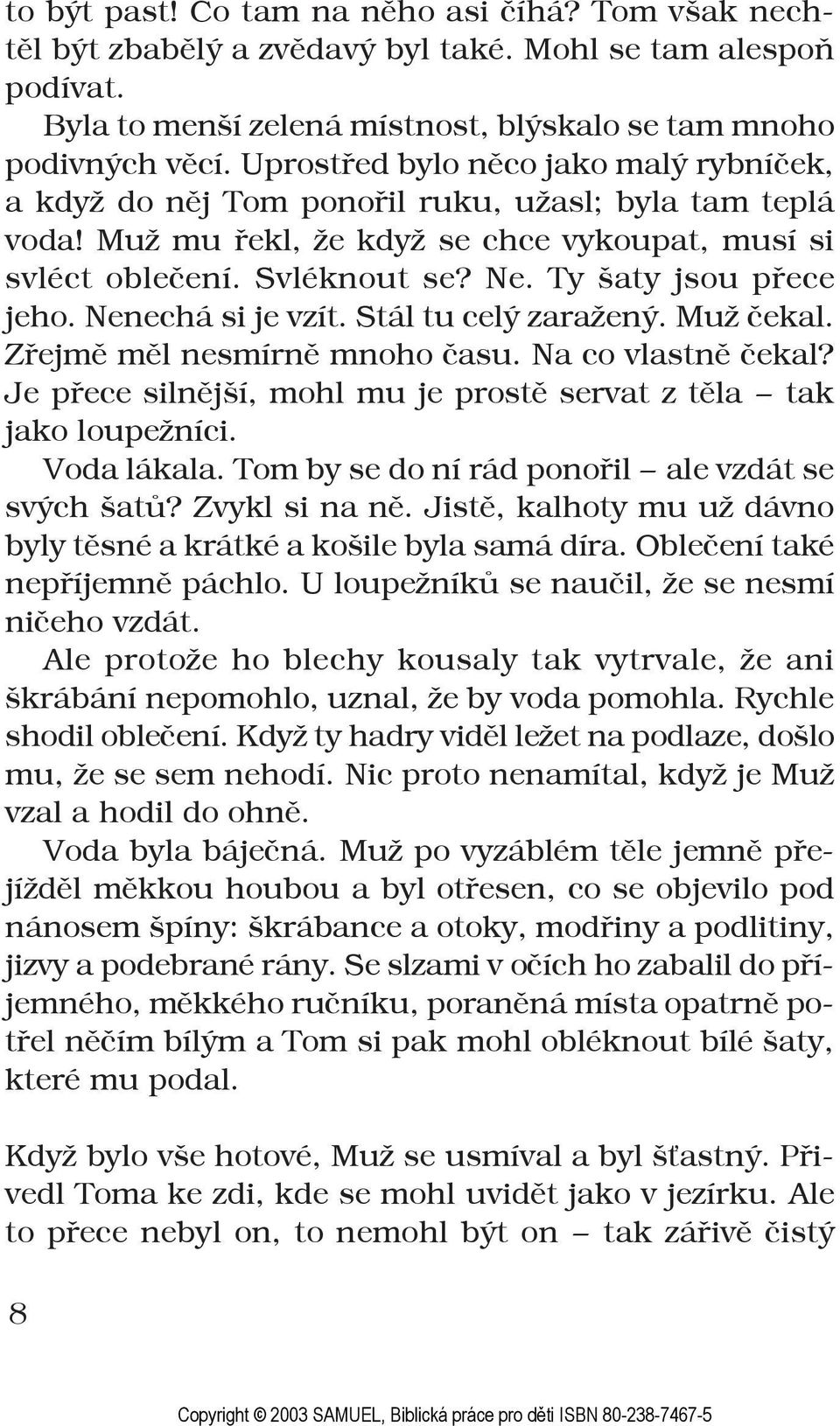 Ty šaty jsou pøece jeho. Nenechá si je vzít. Stál tu celý zaražený. Muž èekal. Zřejmě mìl nesmírnì mnoho èasu. Na co vlastnì èekal?