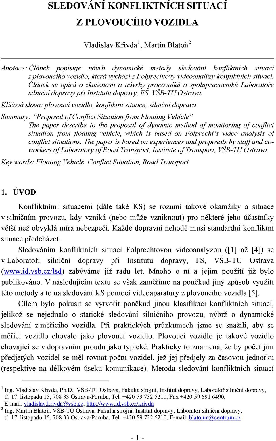 Klíčová slova: plovoucí vozidlo, konfliktní situace, silniční doprava Summary: Proposal of Conflict Situation from Floating Vehicle The paper describe to the proposal of dynamic method of monitoring