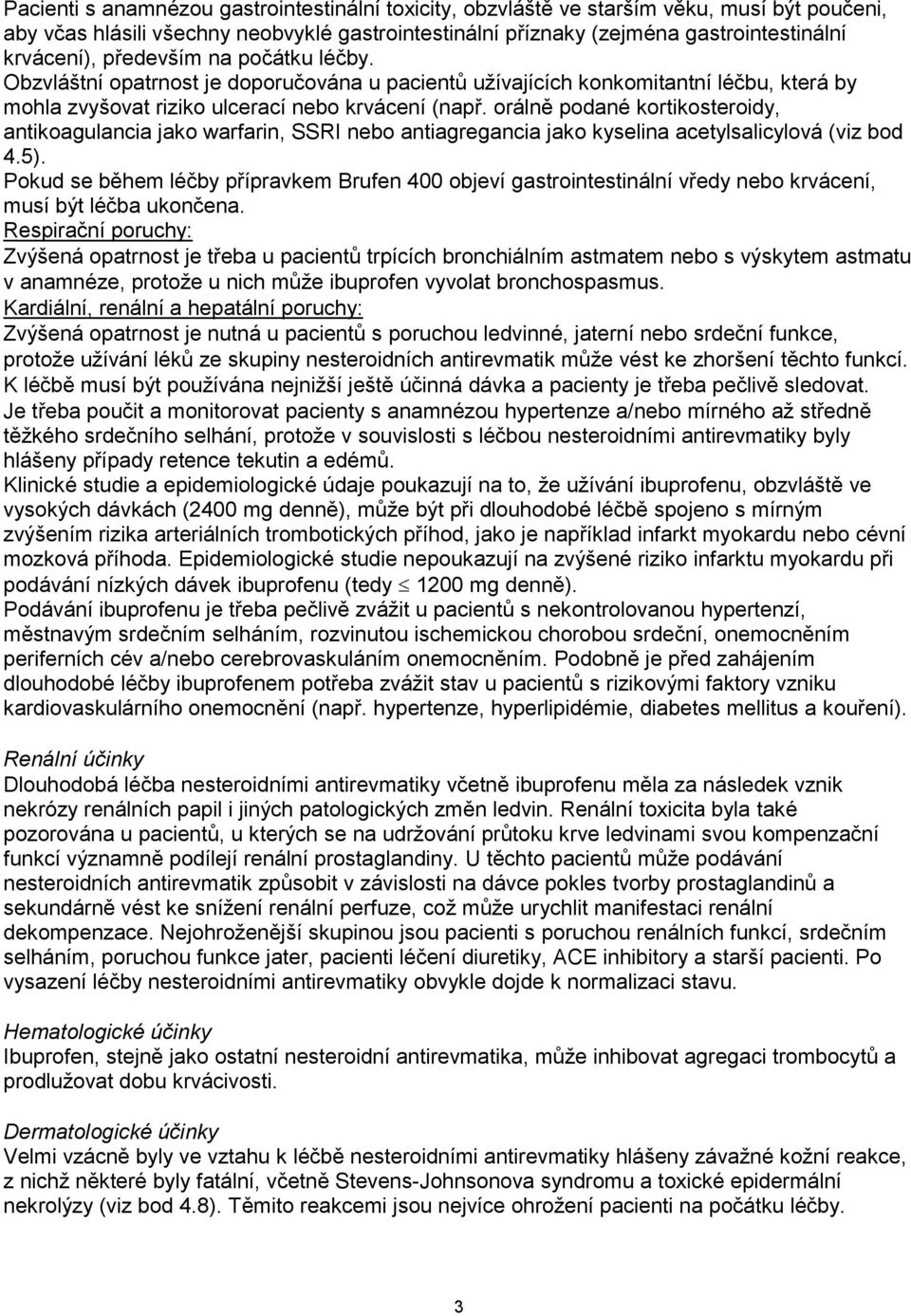 orálně podané kortikosteroidy, antikoagulancia jako warfarin, SSRI nebo antiagregancia jako kyselina acetylsalicylová (viz bod 4.5).