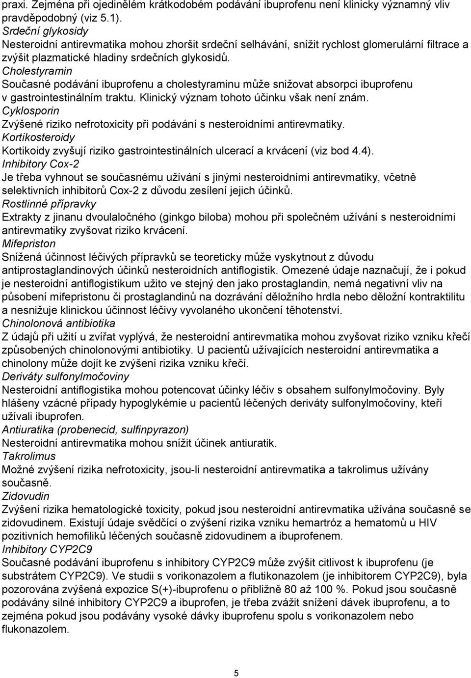 Cholestyramin Současné podávání ibuprofenu a cholestyraminu může snižovat absorpci ibuprofenu v gastrointestinálním traktu. Klinický význam tohoto účinku však není znám.