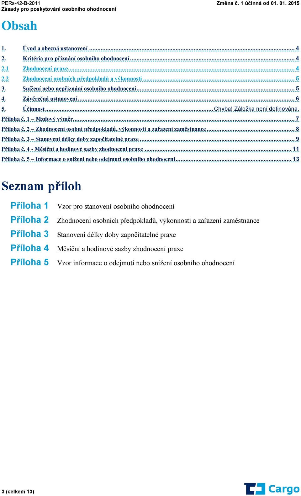 2 Zhodnocení osobní předpokladů, výkonnosti a zařazení zaměstnance... 8 Příloha č. 3 Stanovení délky doby započitatelné praxe... 9 Příloha č. 4 - Měsíční a hodinové sazby zhodnocení praxe.