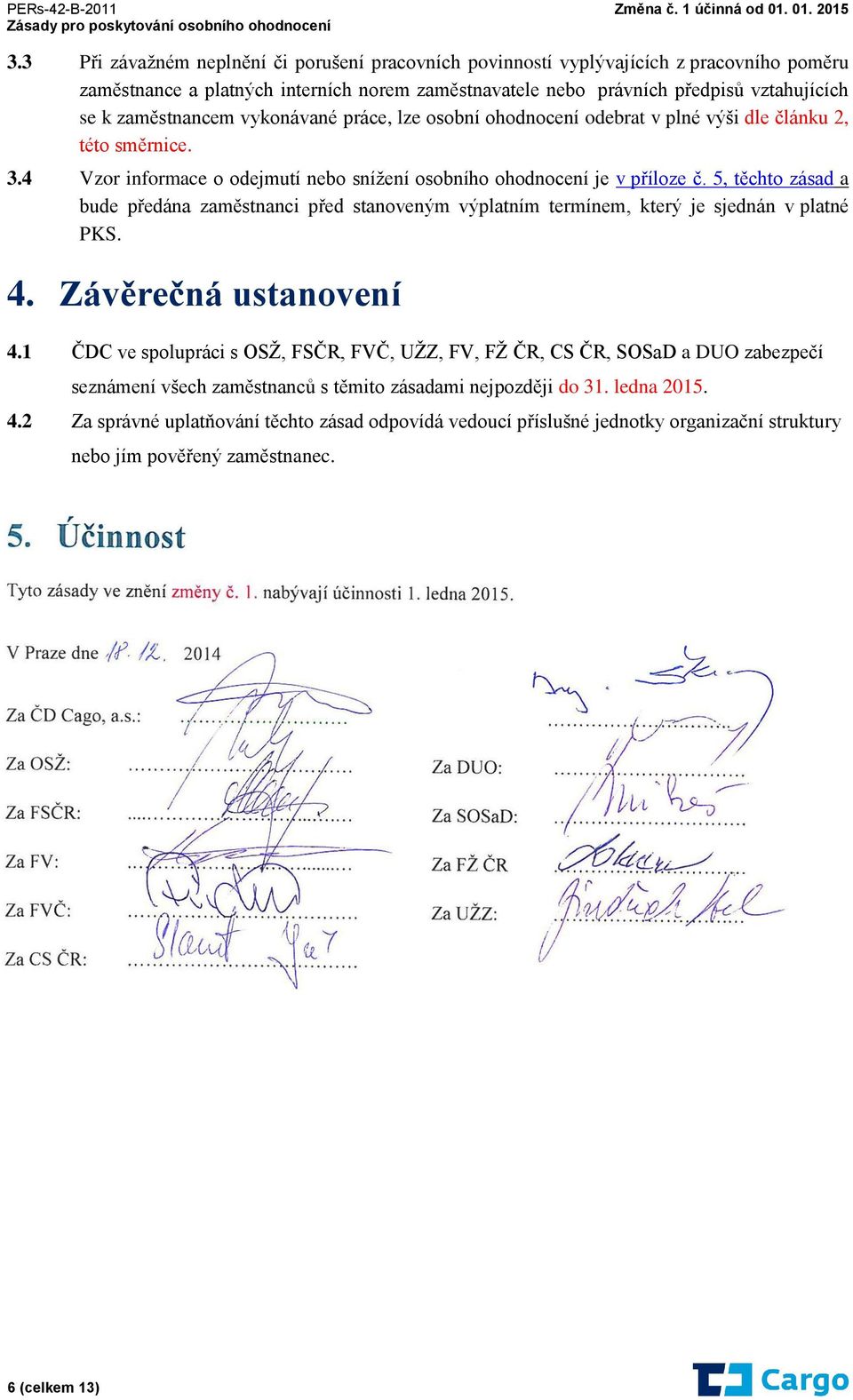 5, těchto zásad a bude předána zaměstnanci před stanoveným výplatním termínem, který je sjednán v platné PKS. 4. Závěrečná ustanovení 4.