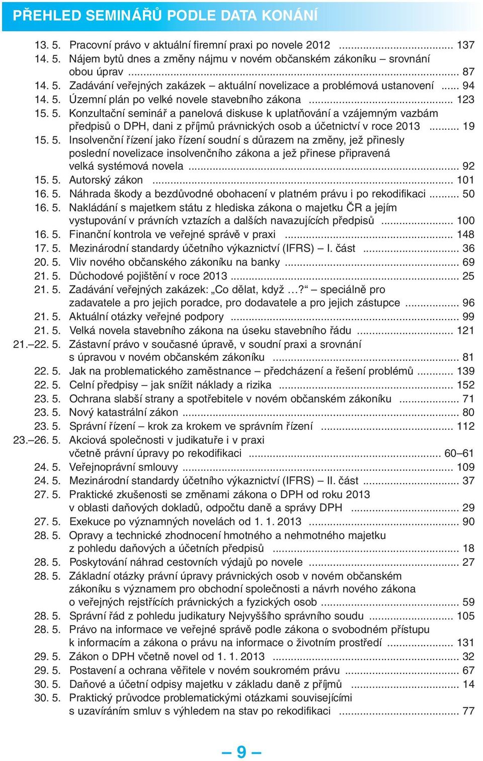 .. 19 15. 5. Insolvenční řízení jako řízení soudní s důrazem na změny, jež přinesly poslední novelizace insolvenčního zákona a jež přinese připravená velká systémová novela... 92 15. 5. Autorský zákon.