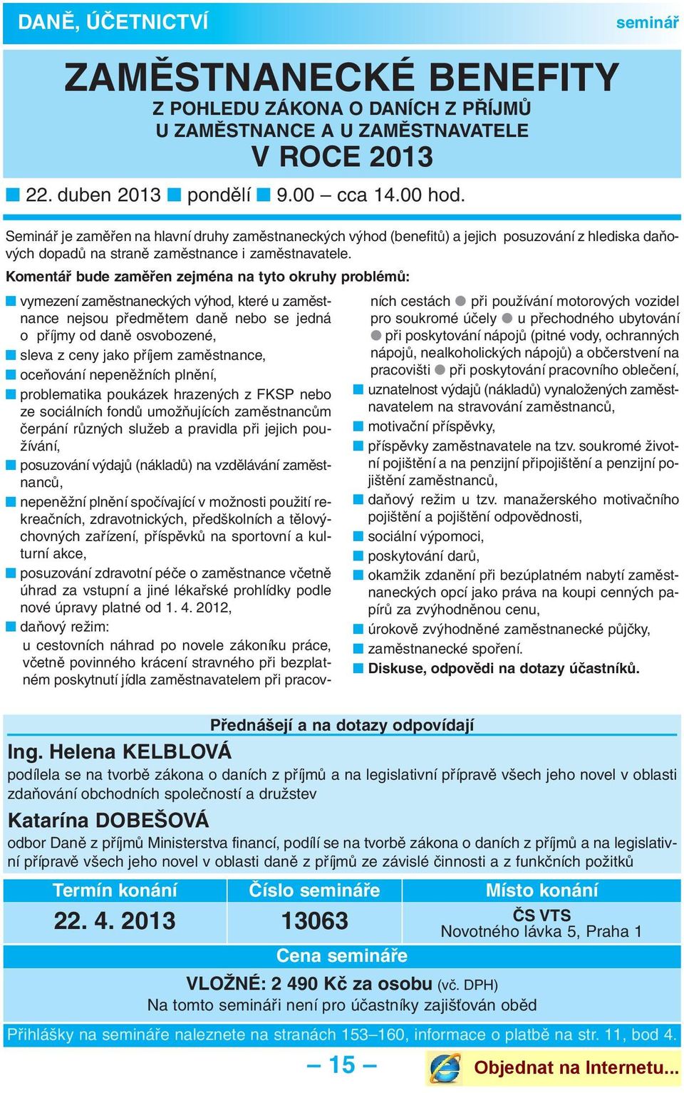 Komentář bude zaměřen zejména na tyto okruhy problémů: vymezení zaměstnaneckých výhod, které u zaměst - nance nejsou předmětem daně nebo se jedná o příjmy od daně osvobozené, sleva z ceny jako příjem