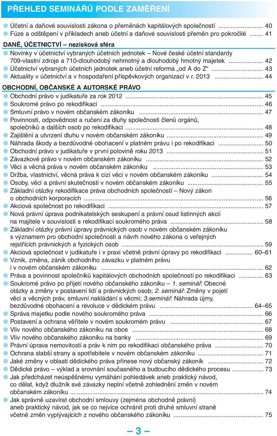 .. 42 Účetnictví vybraných účetních jednotek aneb účetní reforma od A do Z... 43 Aktuality v účetnictví a v hospodaření příspěvkových organizací v r. 2013.