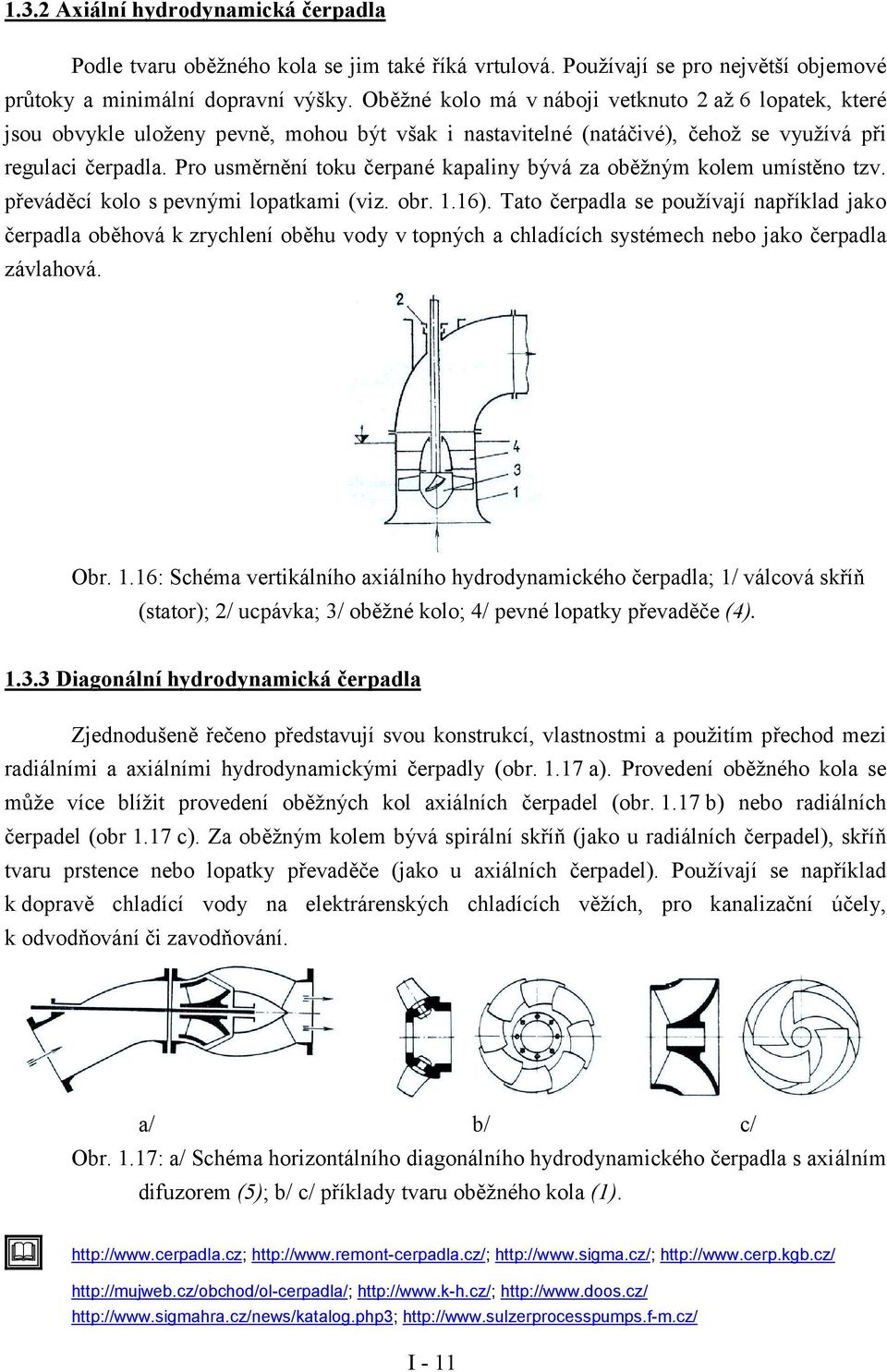 Pro usměrnění toku čerpané kapaliny býá za oběžným kolem umístěno tz. přeáděcí kolo s penými lopatkami (iz. obr. 1.16).