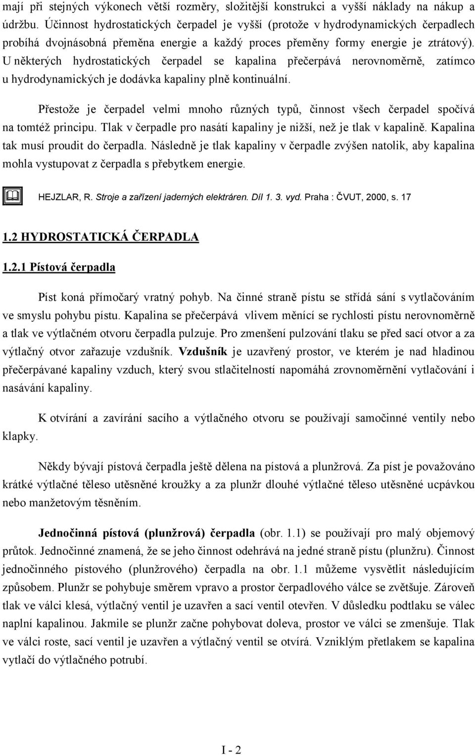 U některých hydrostatických čerpadel se kapalina přečerpáá neronoměrně, zatímco u hydrodynamických je dodáka kapaliny plně kontinuální.