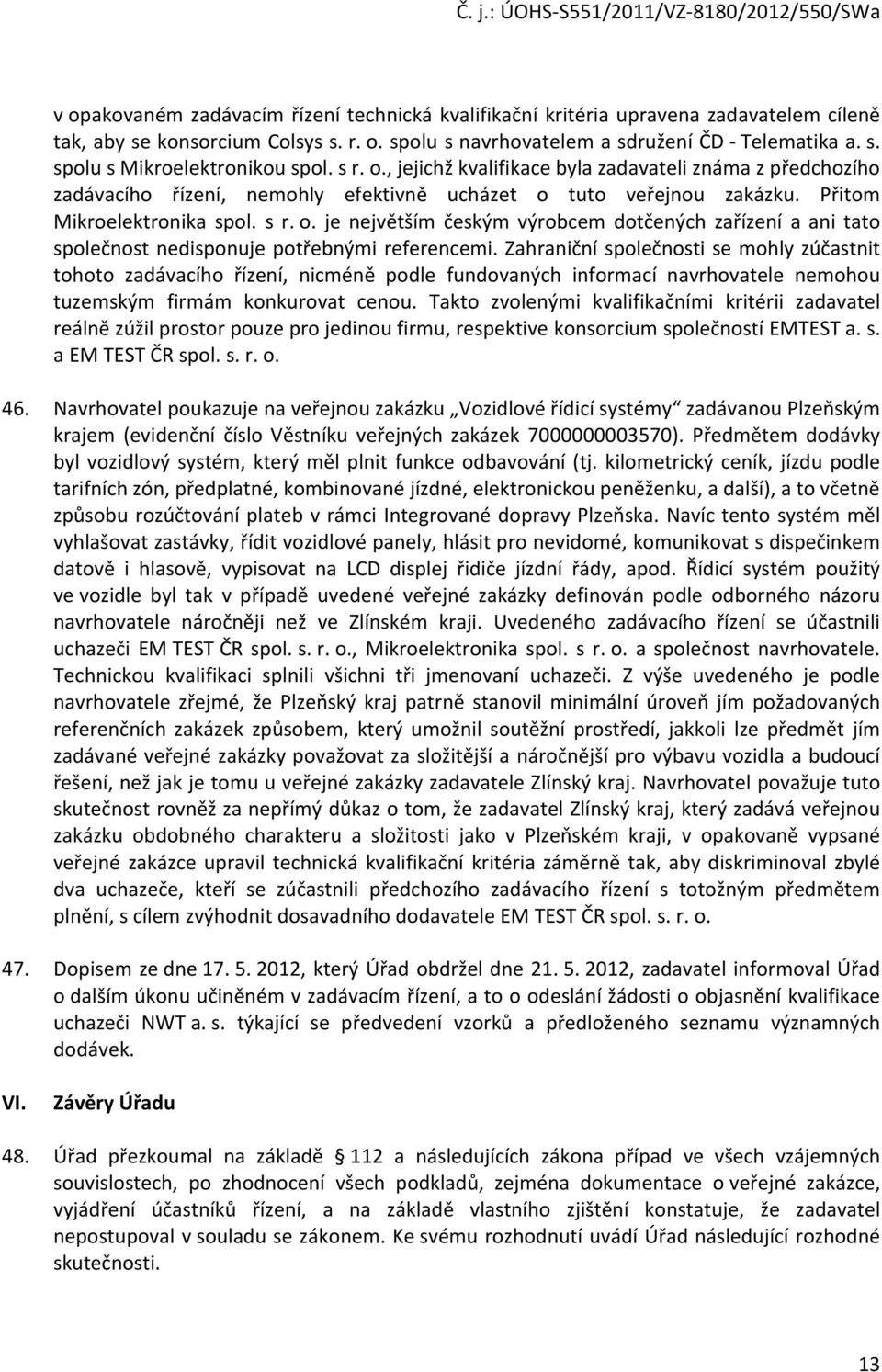 Zahraniční společnosti se mohly zúčastnit tohoto zadávacího řízení, nicméně podle fundovaných informací navrhovatele nemohou tuzemským firmám konkurovat cenou.