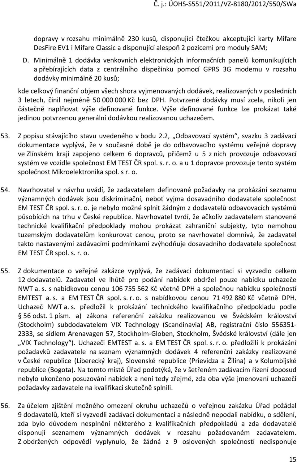 finanční objem všech shora vyjmenovaných dodávek, realizovaných v posledních 3 letech, činil nejméně 50 000 000 Kč bez DPH.