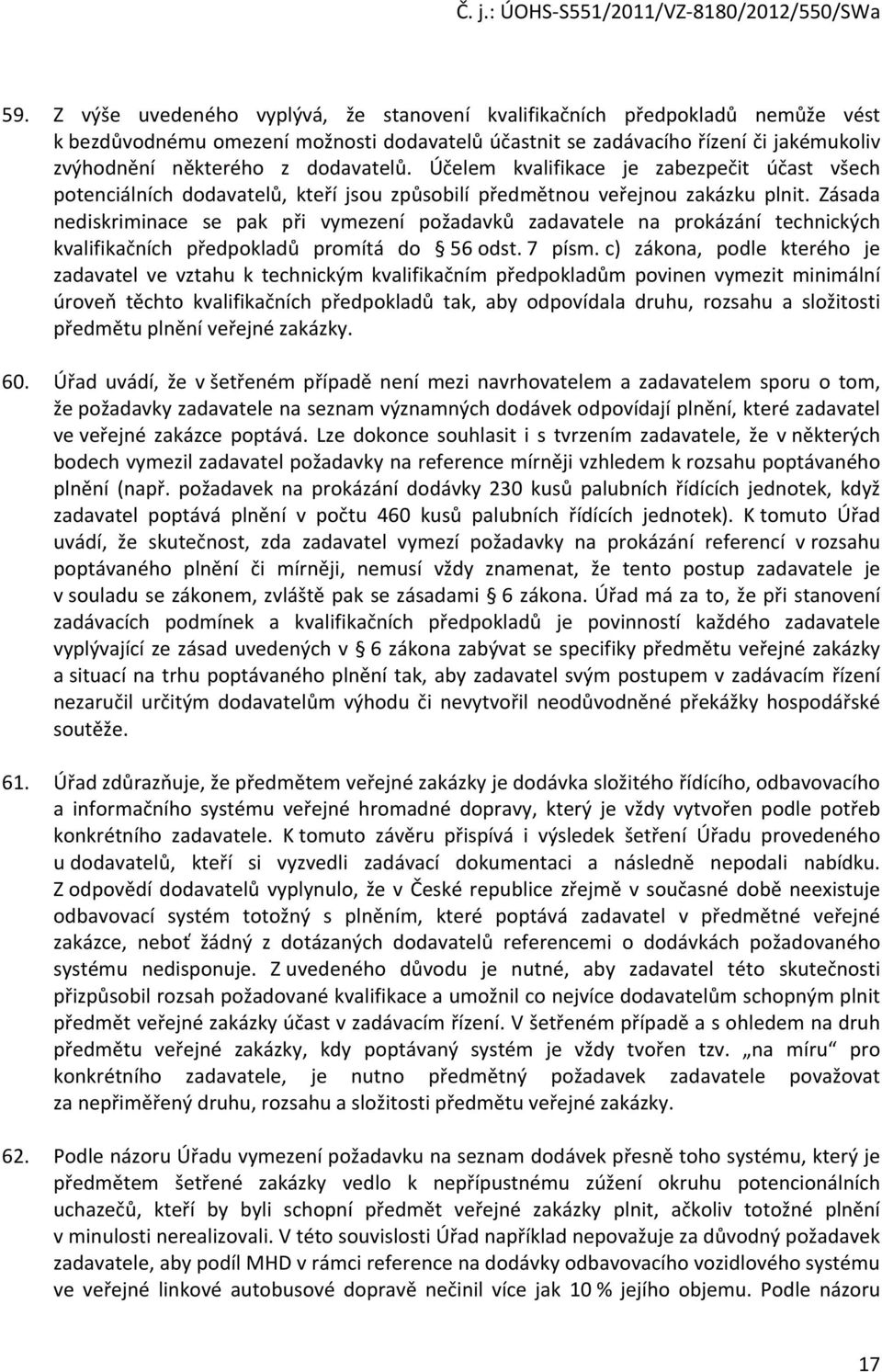 Zásada nediskriminace se pak při vymezení požadavků zadavatele na prokázání technických kvalifikačních předpokladů promítá do 56 odst. 7 písm.