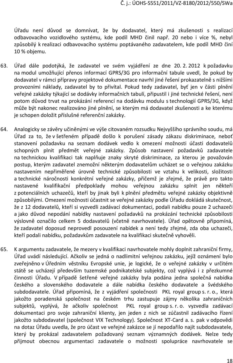 . 2. 2012 k požadavku na modul umožňující přenos informací GPRS/3G pro informační tabule uvedl, že pokud by dodavatel v rámci přípravy projektové dokumentace navrhl jiné řešení prokazatelně s nižšími