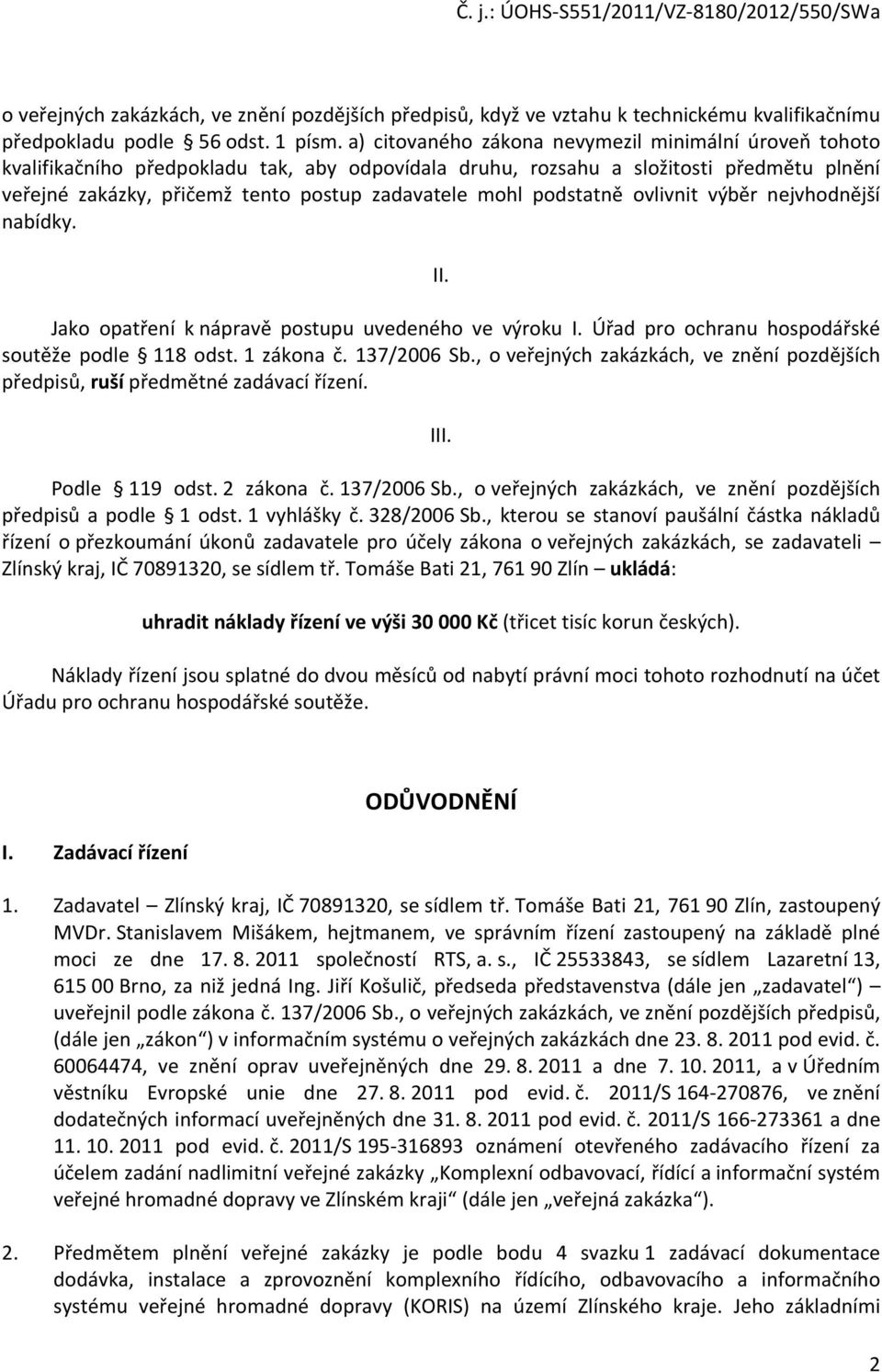 podstatně ovlivnit výběr nejvhodnější nabídky. II. Jako opatření k nápravě postupu uvedeného ve výroku I. Úřad pro ochranu hospodářské soutěže podle 118 odst. 1 zákona č. 137/2006 Sb.