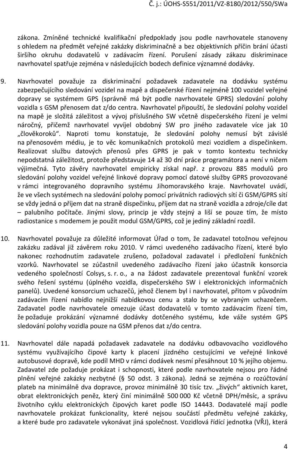 zadávacím řízení. Porušení zásady zákazu diskriminace navrhovatel spatřuje zejména v následujících bodech definice významné dodávky. 9.