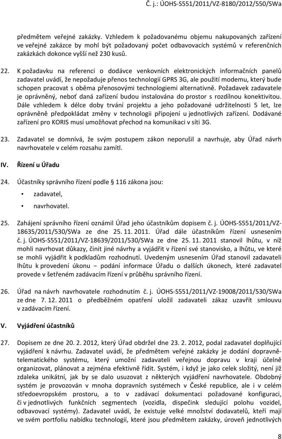 K požadavku na referenci o dodávce venkovních elektronických informačních panelů zadavatel uvádí, že nepožaduje přenos technologií GPRS 3G, ale použití modemu, který bude schopen pracovat s oběma