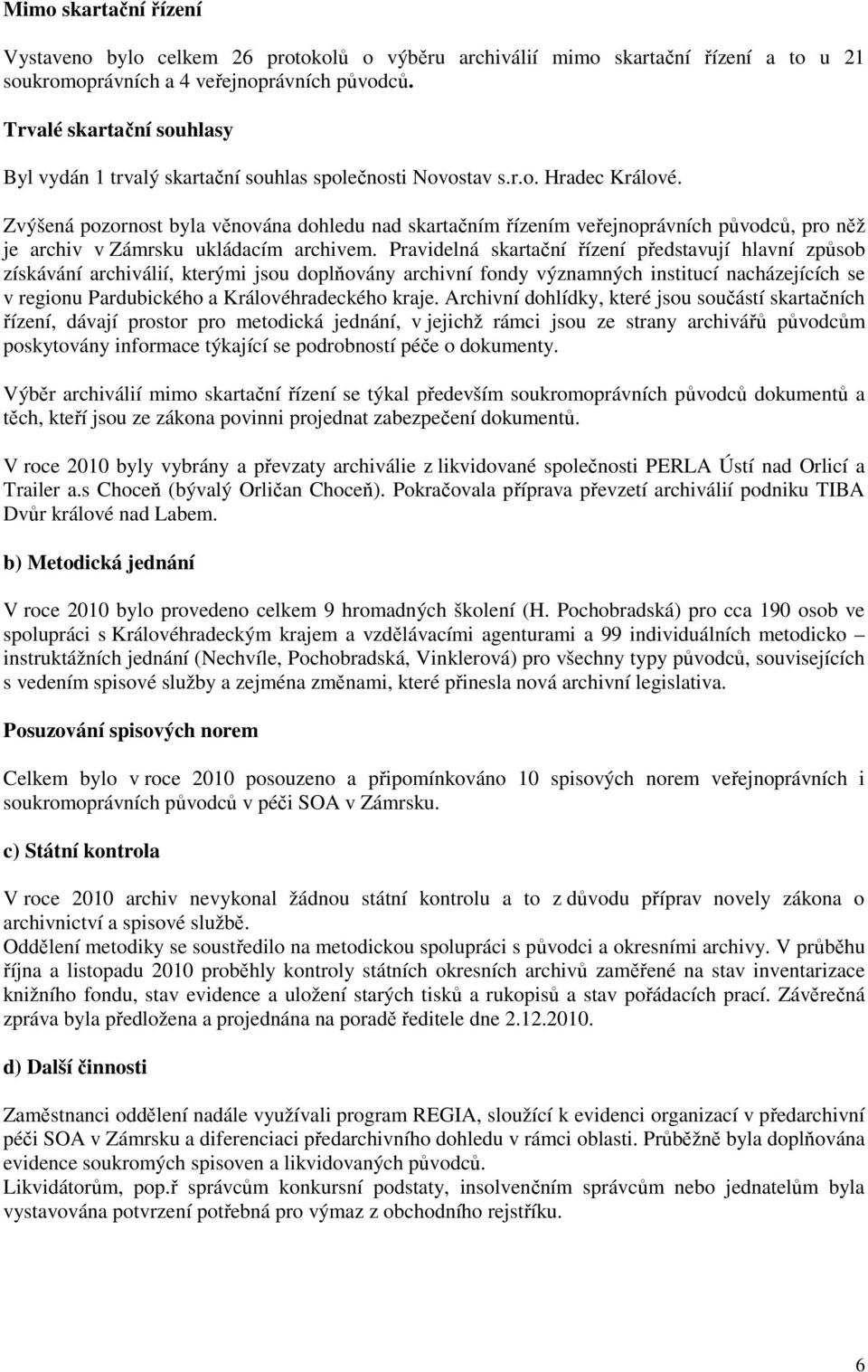 Zvýšená pozornost byla věnována dohledu nad skartačním řízením veřejnoprávních původců, pro něž je archiv v Zámrsku ukládacím archivem.