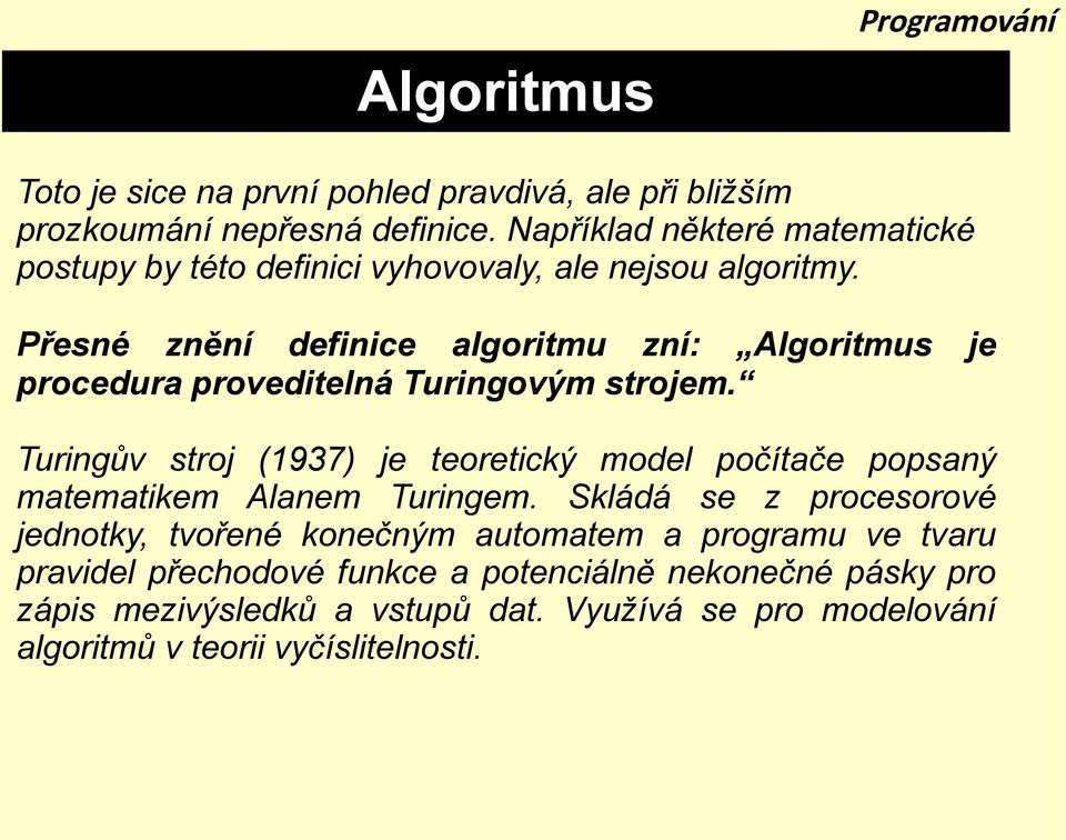 Přesné znění definice algoritmu zní: Algoritmus je procedura proveditelná Turingovým strojem.