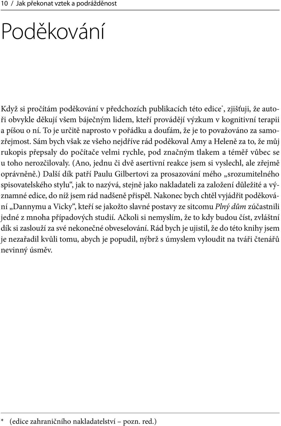 Sám bych však ze všeho nejdříve rád poděkoval Amy a Heleně za to, že můj rukopis přepsaly do počítače velmi rychle, pod značným tlakem a téměř vůbec se u toho nerozčilovaly.