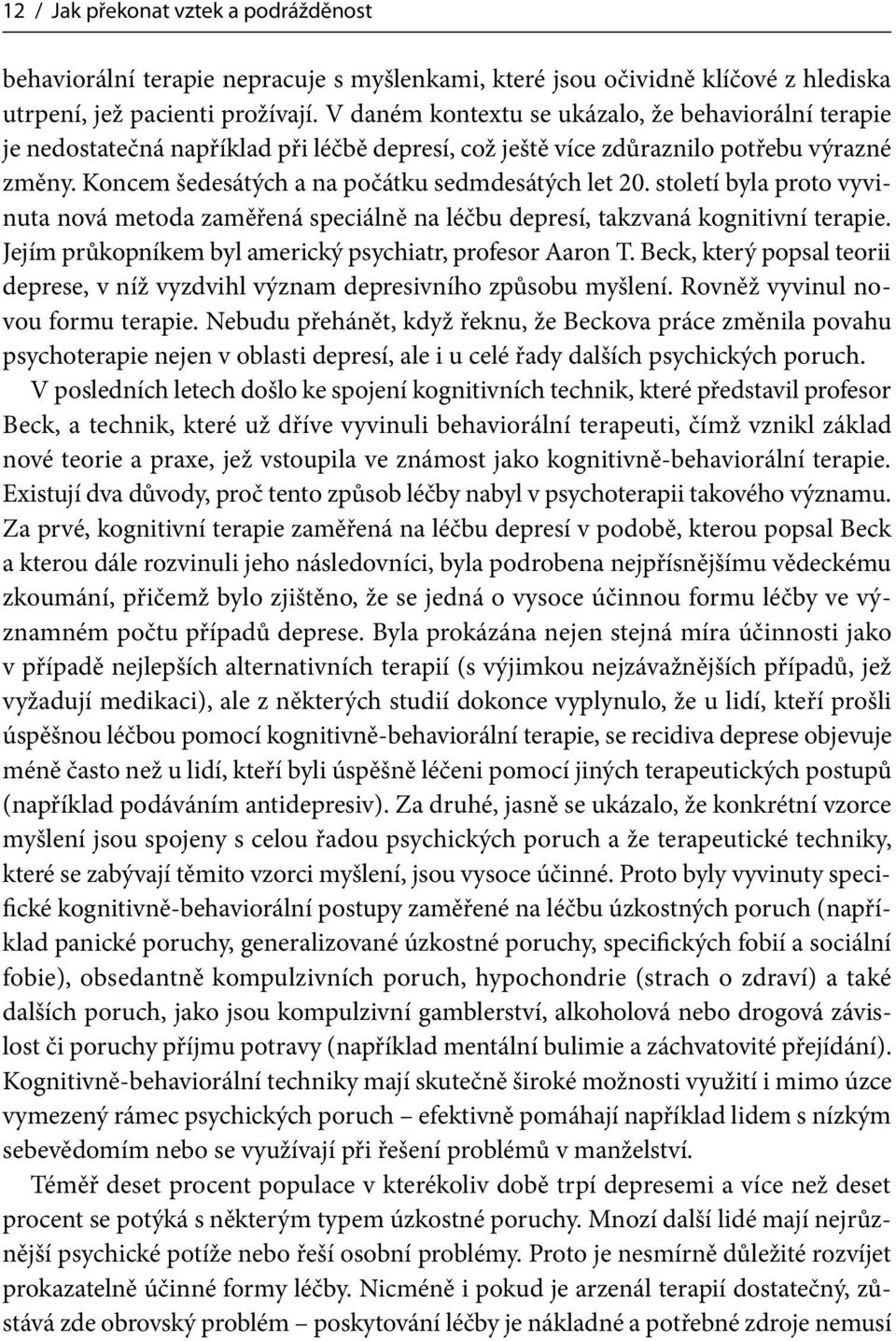 století byla proto vyvinuta nová metoda zaměřená speciálně na léčbu depresí, takzvaná kognitivní terapie. Jejím průkopníkem byl americký psychiatr, profesor Aaron T.