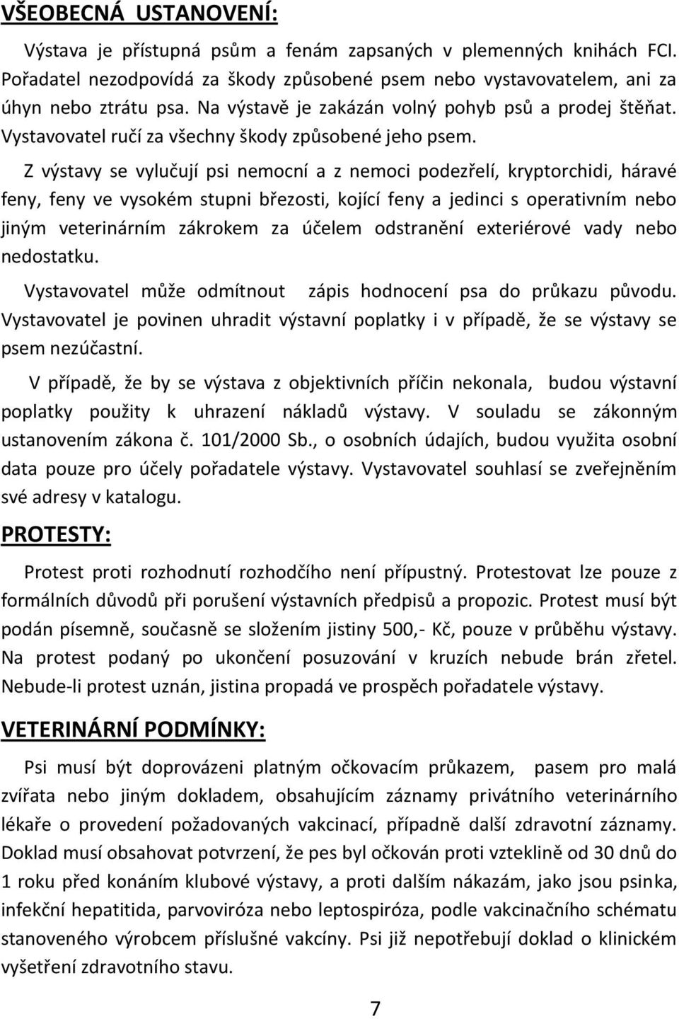 Z výstavy se vylučují psi nemocní a z nemoci podezřelí, kryptorchidi, háravé feny, feny ve vysokém stupni březosti, kojící feny a jedinci s operativním nebo jiným veterinárním zákrokem za účelem