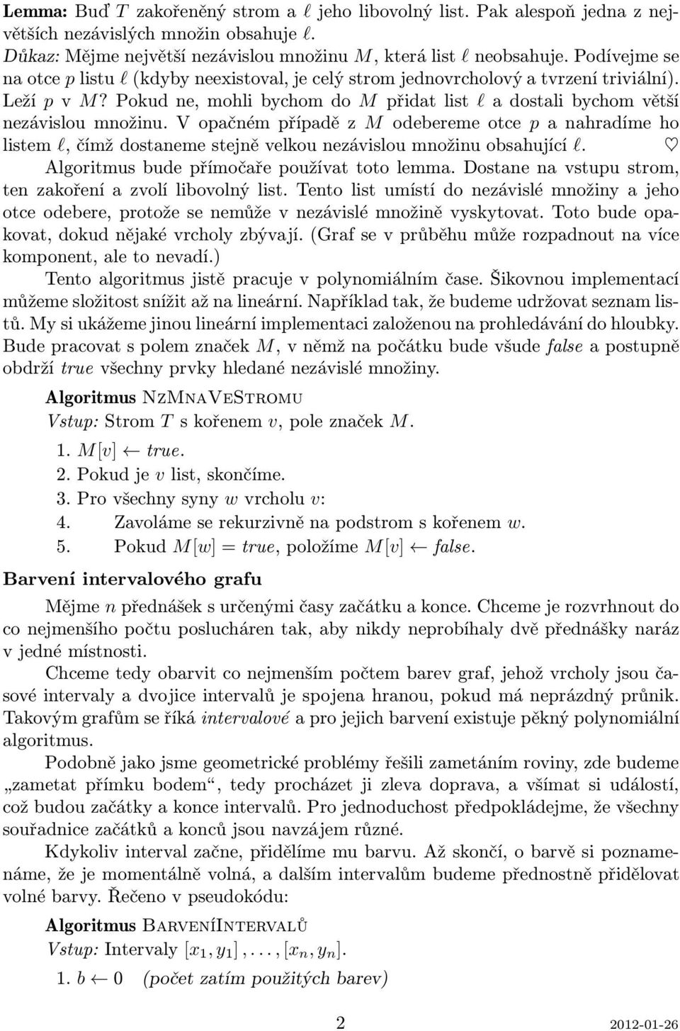 V opačném případě z M odebereme otce p a nahradíme ho listem l, čímž dostaneme stejně velkou nezávislou množinu obsahující l. Algoritmus bude přímočaře používat toto lemma.