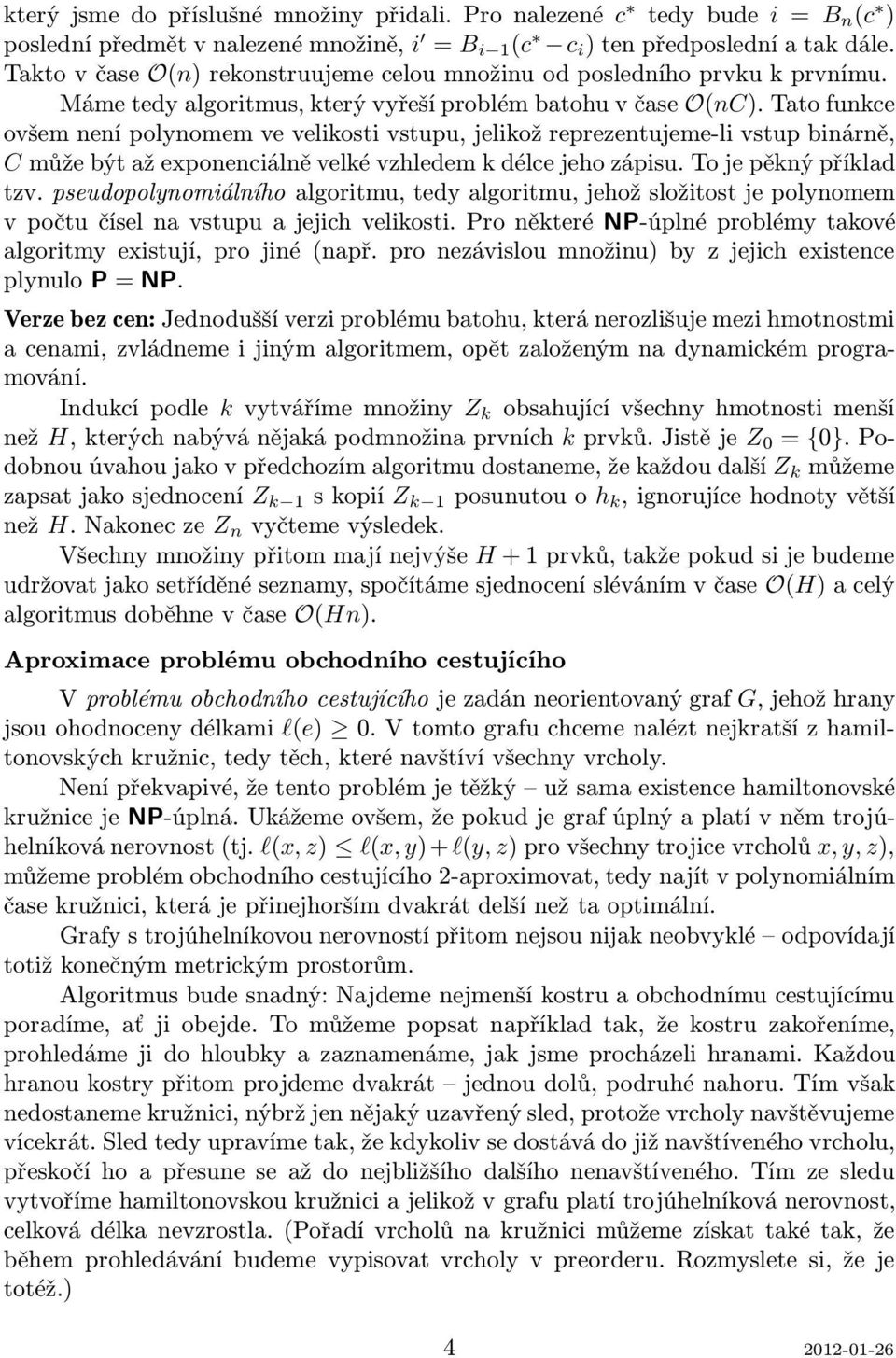 Tato funkce ovšem není polynomem ve velikosti vstupu, jelikož reprezentujeme-li vstup binárně, Cmůžebýtažexponenciálněvelkévzhledemkdélcejehozápisu.Tojepěknýpříklad tzv.