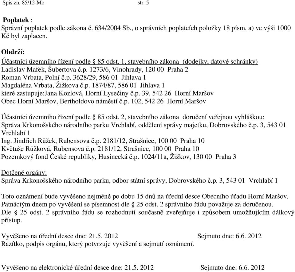 p. 1874/87, 586 01 Jihlava 1 které zastupuje:jana Kozlová, Horní Lysečiny č.p. 39, 542 26 Horní Maršov Obec Horní Maršov, Bertholdovo náměstí č.p. 102, 542 26 Horní Maršov Účastníci územního řízení podle 85 odst.