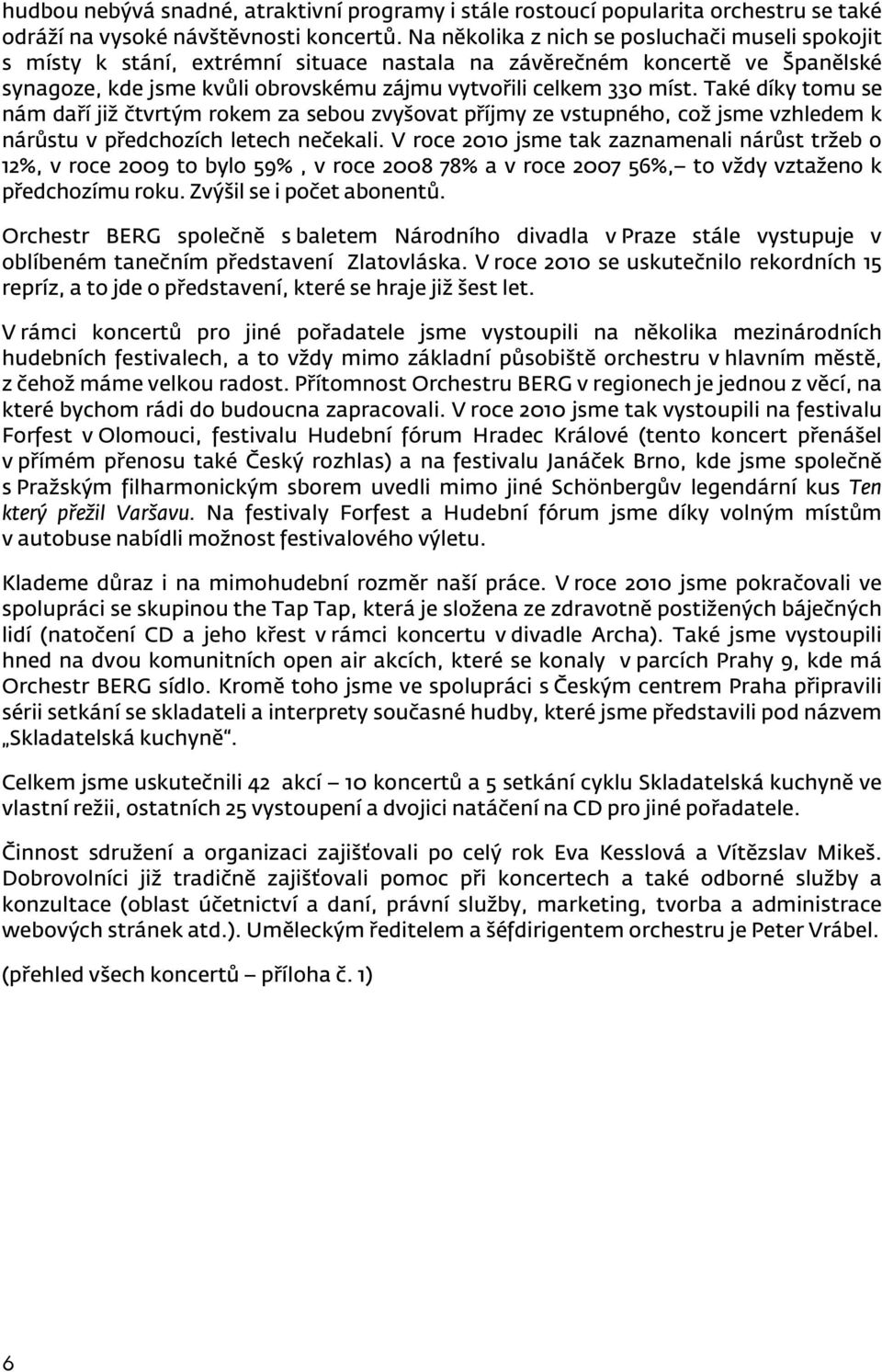 Také díky tomu se nám daří již čtvrtým rokem za sebou zvyšovat příjmy ze vstupného, což jsme vzhledem k nárůstu v předchozích letech nečekali.