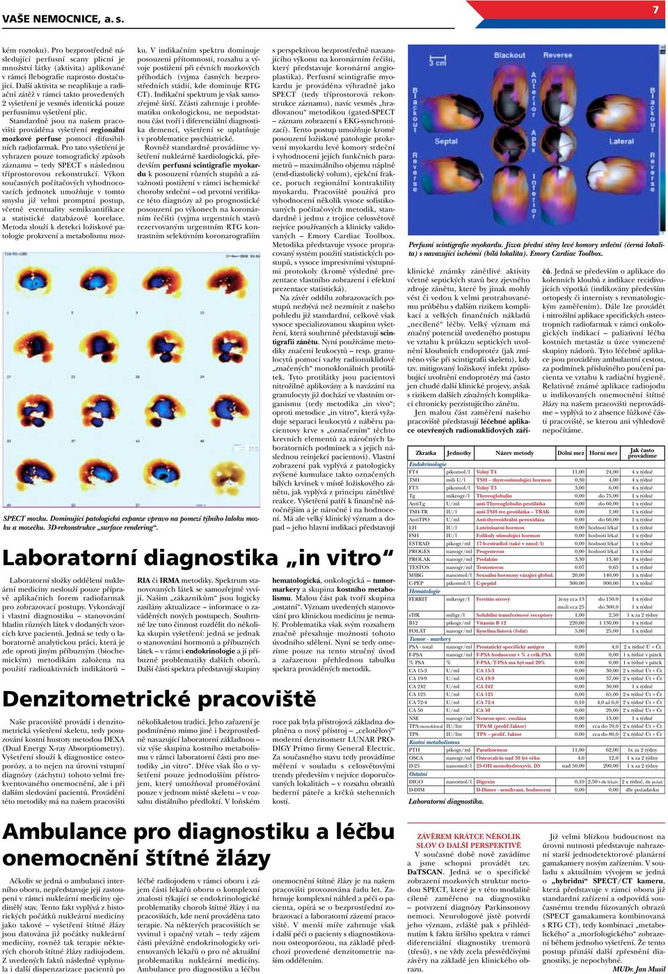 Jedná se tedy o laboratorně analytickou práci, která je zde oproti jiným příbuzným (biochemickým) metodikám založena na použití radioaktivních indikátorů Naše pracoviště provádí i denzitometrická