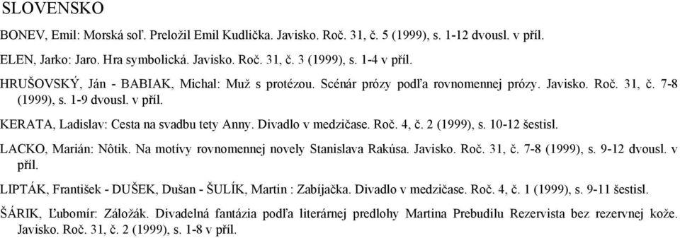 Roč. 4, č. 2 (1999), s. 10-12 šestisl. LACKO, Marián: Nôtik. Na motívy rovnomennej novely Stanislava Rakúsa. Javisko. Roč. 31, č. 7-8 (1999), s. 9-12 v příl.