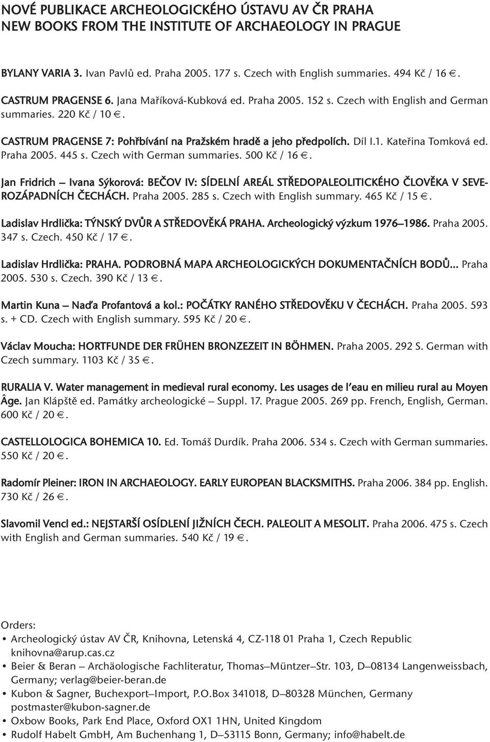 Praha 2005. 445 s. Czech with German summaries. 500 Kč / 16. Jan Fridrich Ivana Sýkorová: BEČOV IV: SÍDELNÍ AREÁL STŘEDOPALEOLITICKÉHO ČLOVĚKA V SEVE- ROZÁPADNÍCH ČECHÁCH. Praha 2005. 285 s.