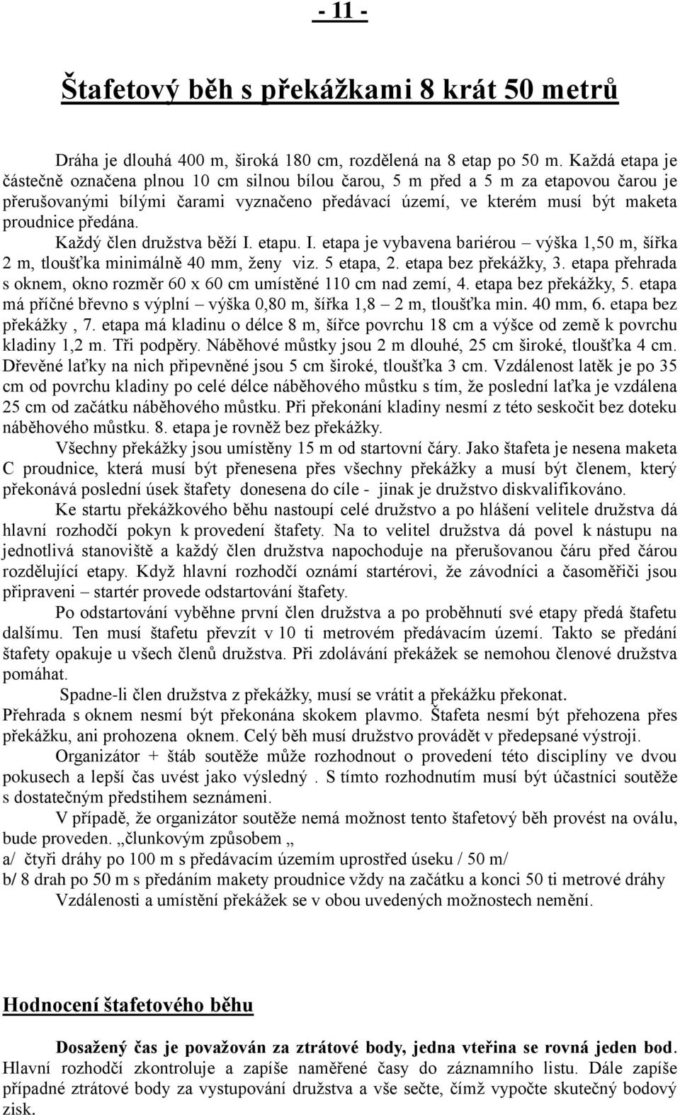 Každý člen družstva běží I. etapu. I. etapa je vybavena bariérou výška 1,50 m, šířka 2 m, tloušťka minimálně 40 mm, ženy viz. 5 etapa, 2. etapa bez překážky, 3.