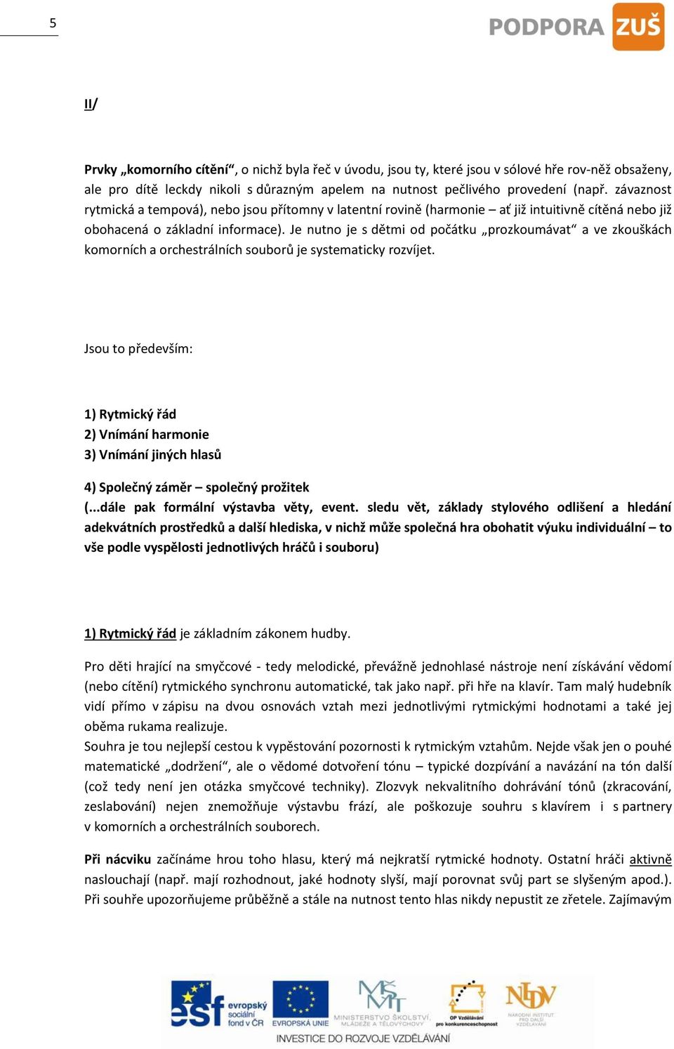 Je nutno je s dětmi od počátku prozkoumávat a ve zkouškách komorních a orchestrálních souborů je systematicky rozvíjet.