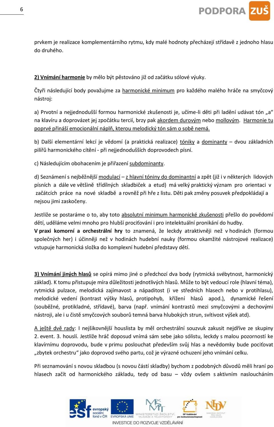 na klavíru a doprovázet jej zpočátku tercií, brzy pak akordem durovým nebo mollovým. Harmonie tu poprvé přináší emocionální náplň, kterou melodický tón sám o sobě nemá.