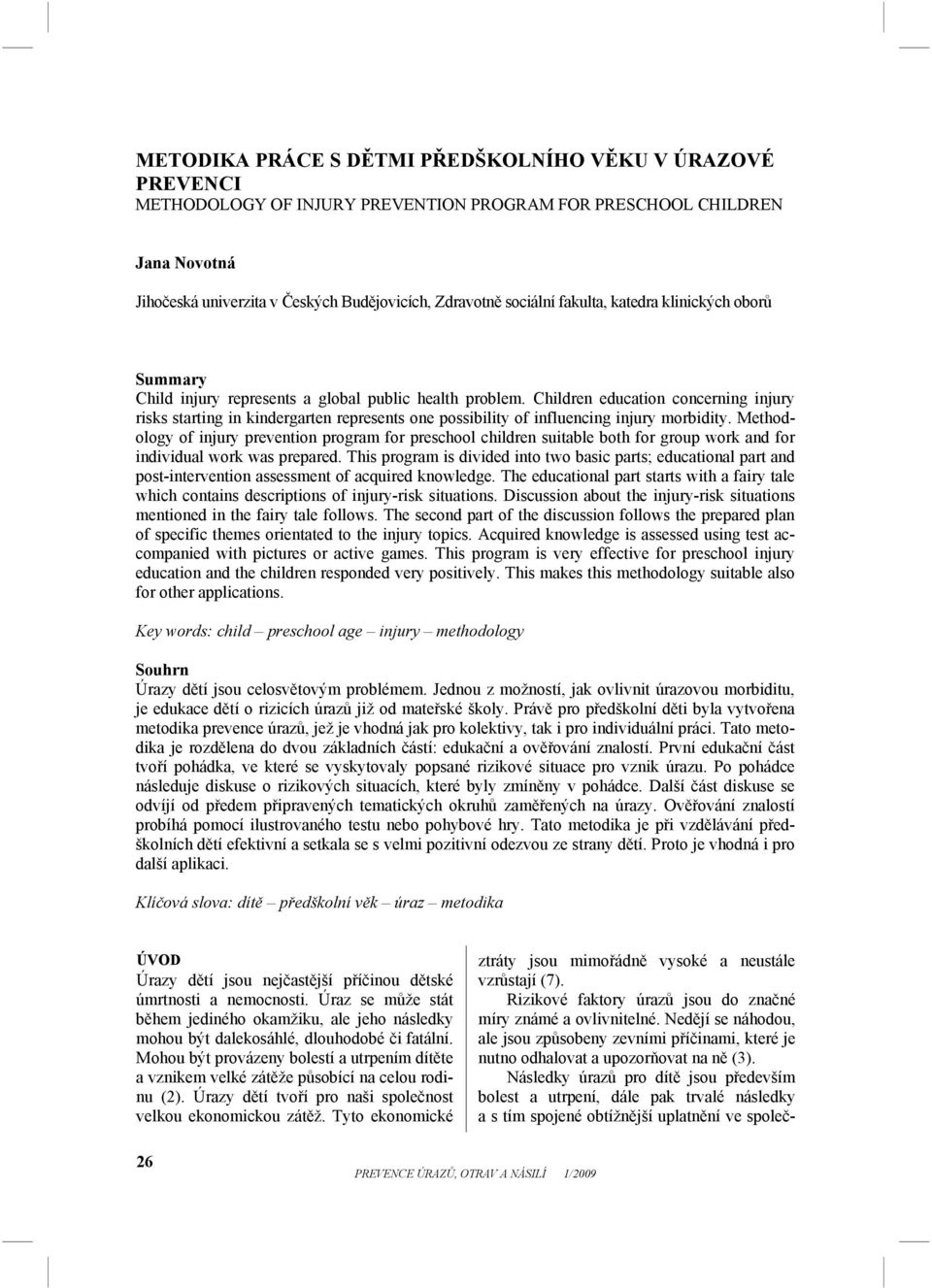 Children education concerning injury risks starting in kindergarten represents one possibility of influencing injury morbidity.