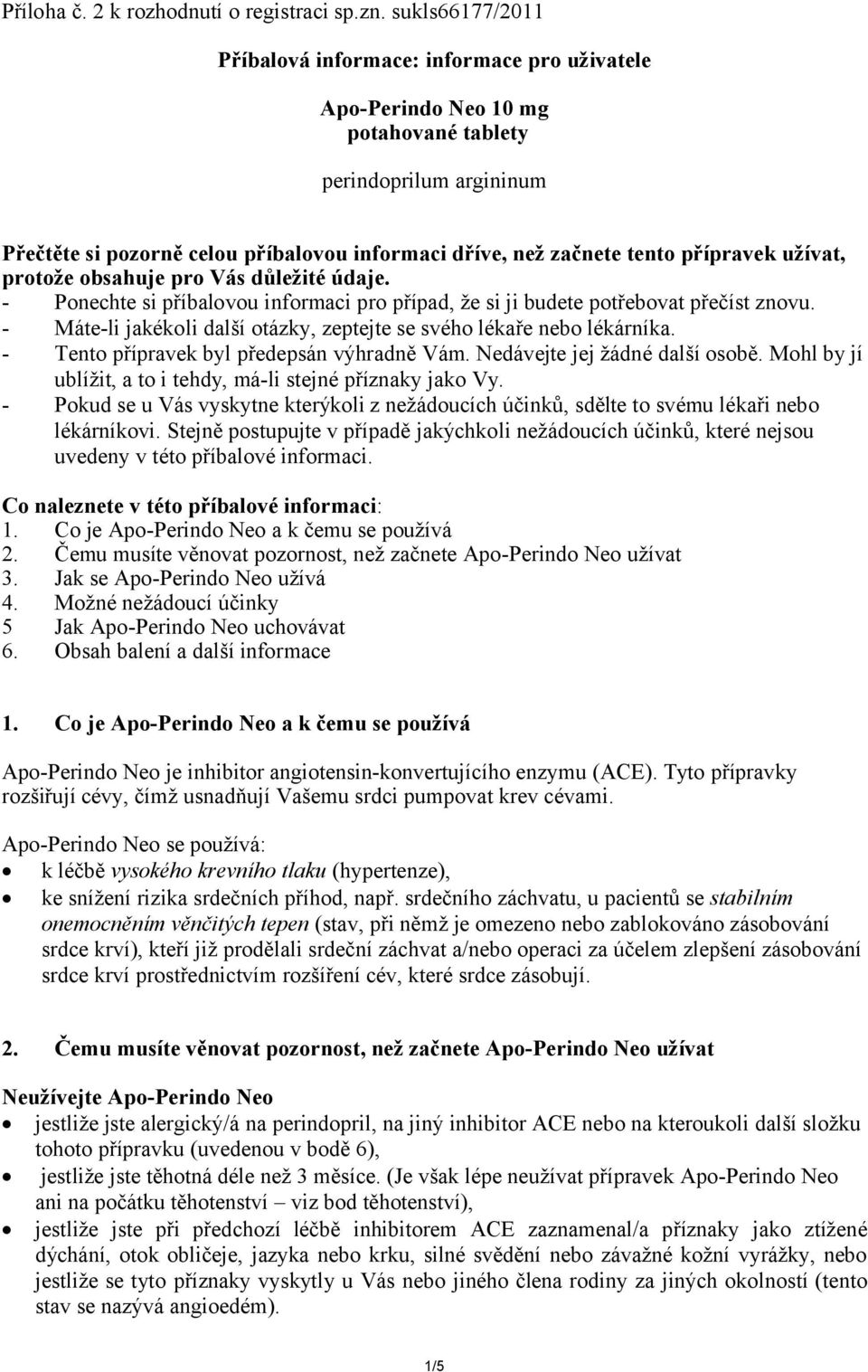 přípravek užívat, protože obsahuje pro Vás důležité údaje. - Ponechte si příbalovou informaci pro případ, že si ji budete potřebovat přečíst znovu.