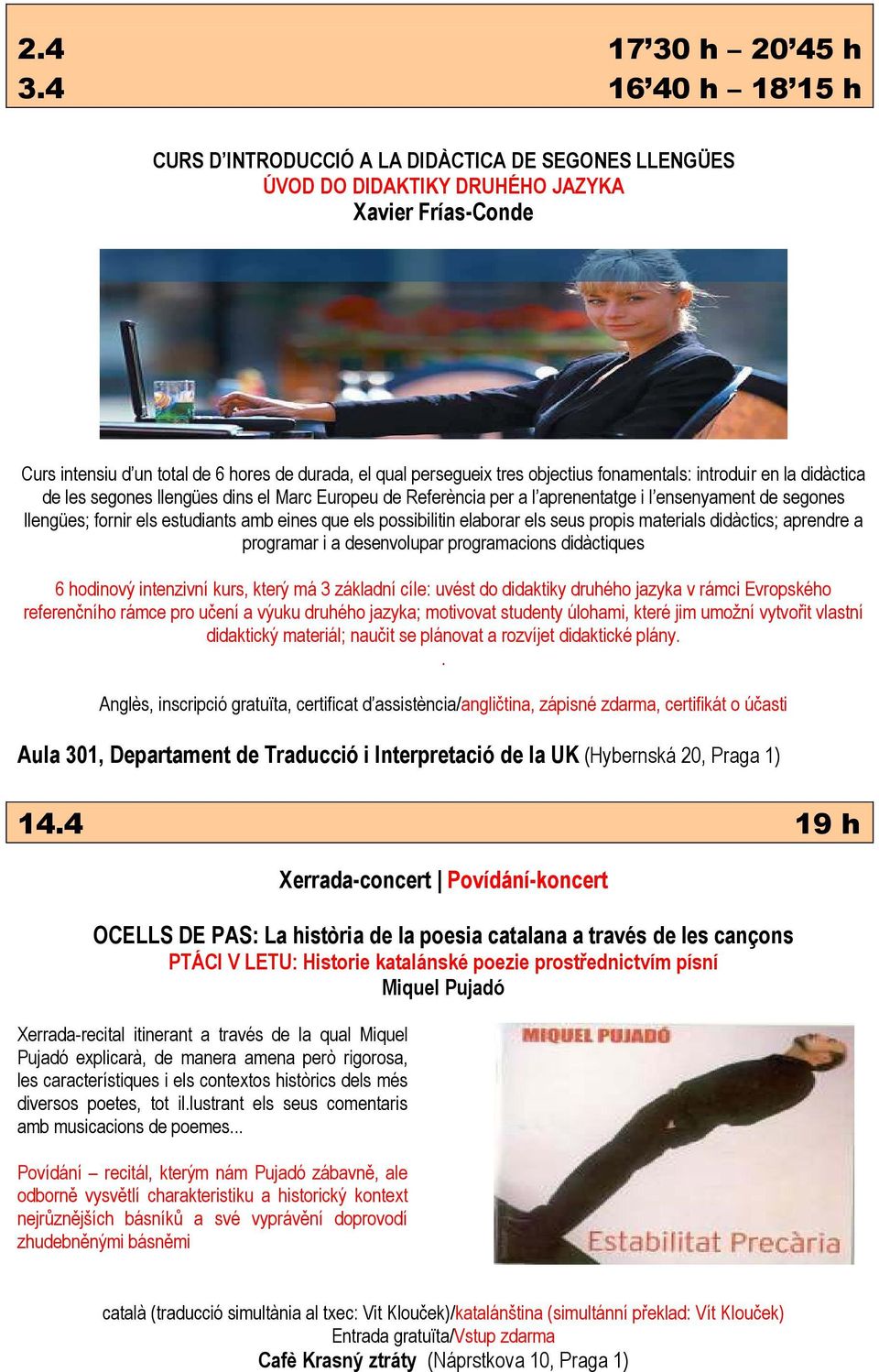 objectius fonamentals: introduir en la didàctica de les segones llengües dins el Marc Europeu de Referència per a l aprenentatge i l ensenyament de segones llengües; fornir els estudiants amb eines