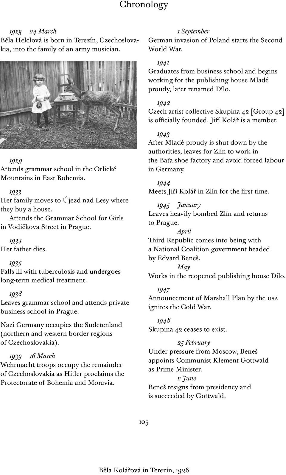 Jiří Kolář is a member. 1929 Attends grammar school in the Orlické Mountains in East Bohemia. 1933 Her family moves to Újezd nad Lesy where they buy a house.