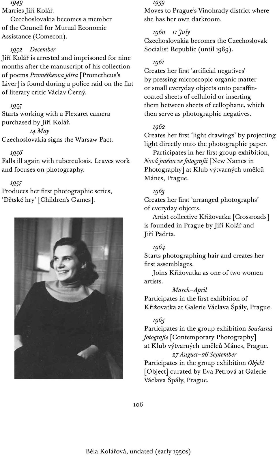 literary critic Václav Černý. 1955 Starts working with a Flexaret camera purchased by Jiří Kolář. 14 May Czechoslovakia signs the Warsaw Pact. 1956 Falls ill again with tuberculosis.