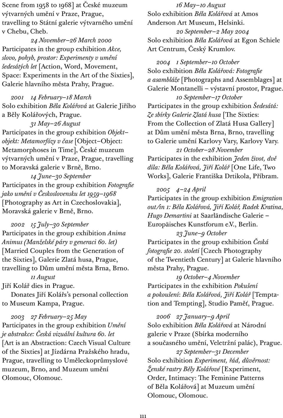 2001 14 February 18 March Solo exhibition Běla Kolářová at Galerie Jiřího a Běly Kolářových, Prague.