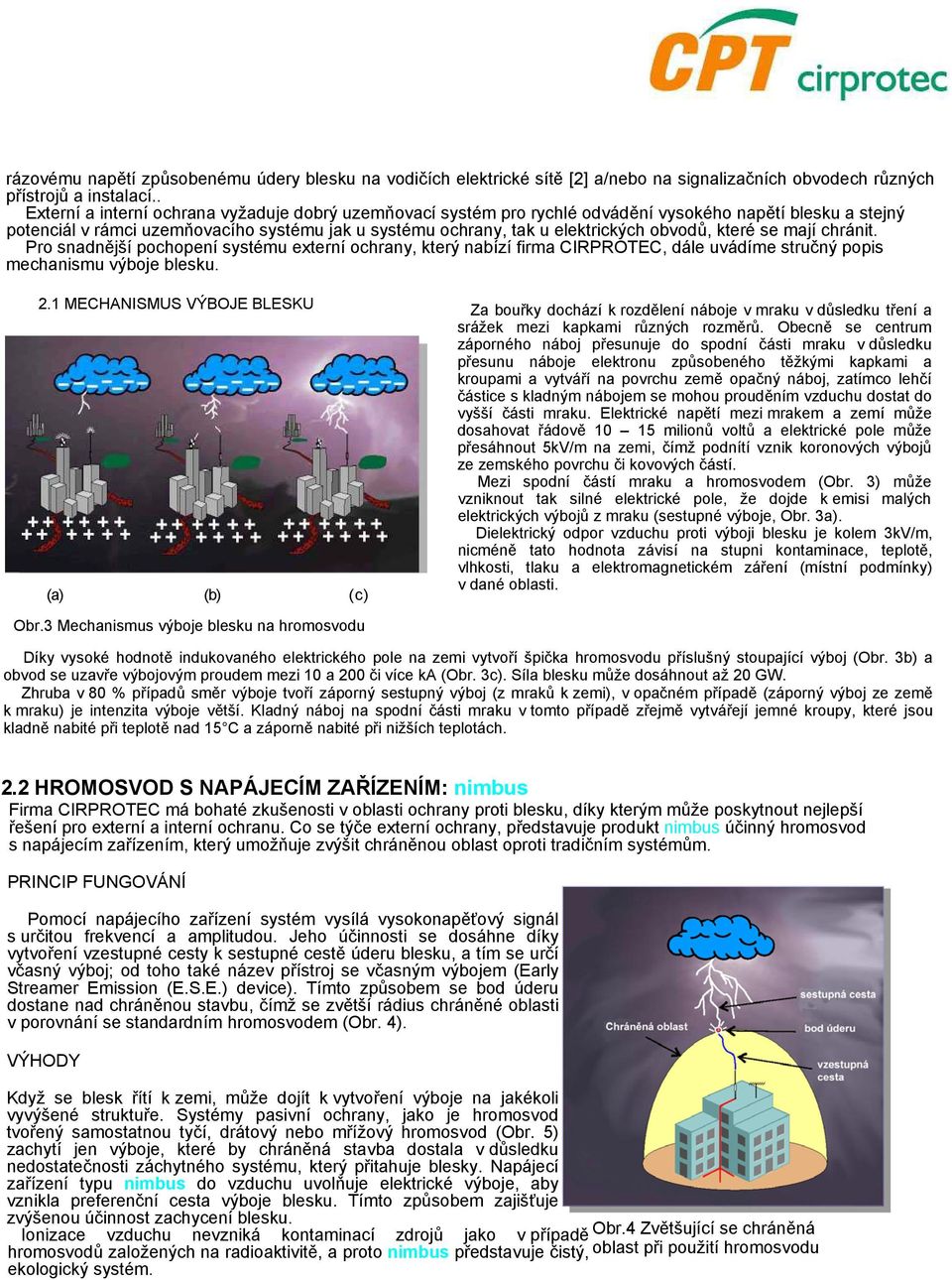 obvodů, které se mají chránit. Pro snadnější pochopení systému externí ochrany, který nabízí firma CIRPROTEC, dále uvádíme stručný popis mechanismu výboje blesku. 2.