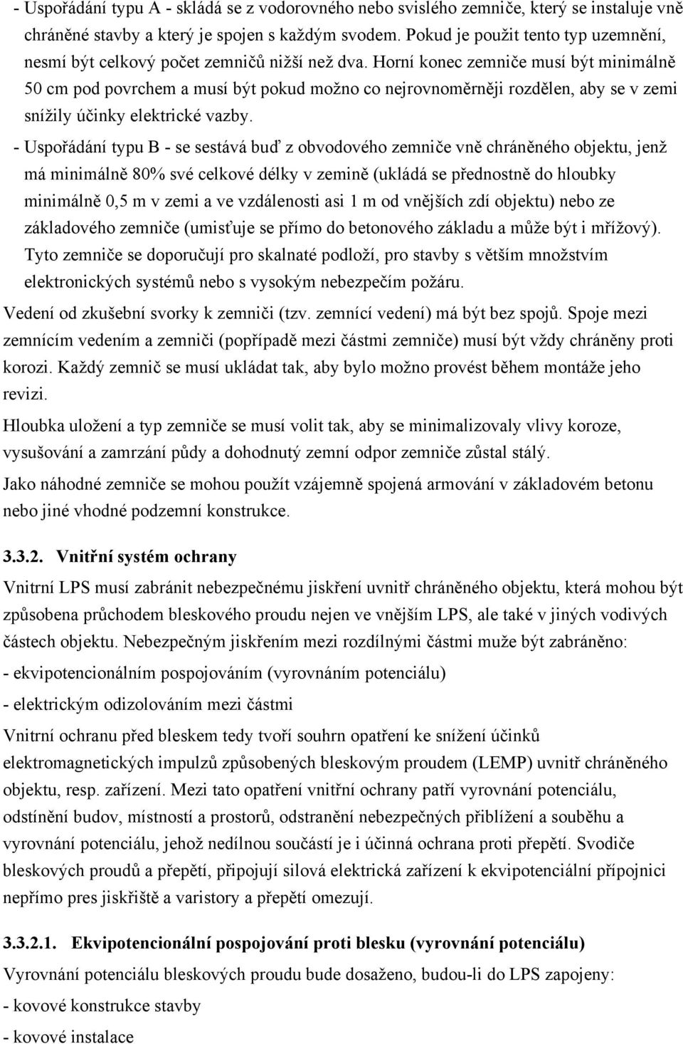 Horní konec zemniče musí být minimálně 50 cm pod povrchem a musí být pokud možno co nejrovnoměrněji rozdělen, aby se v zemi snížily účinky elektrické vazby.