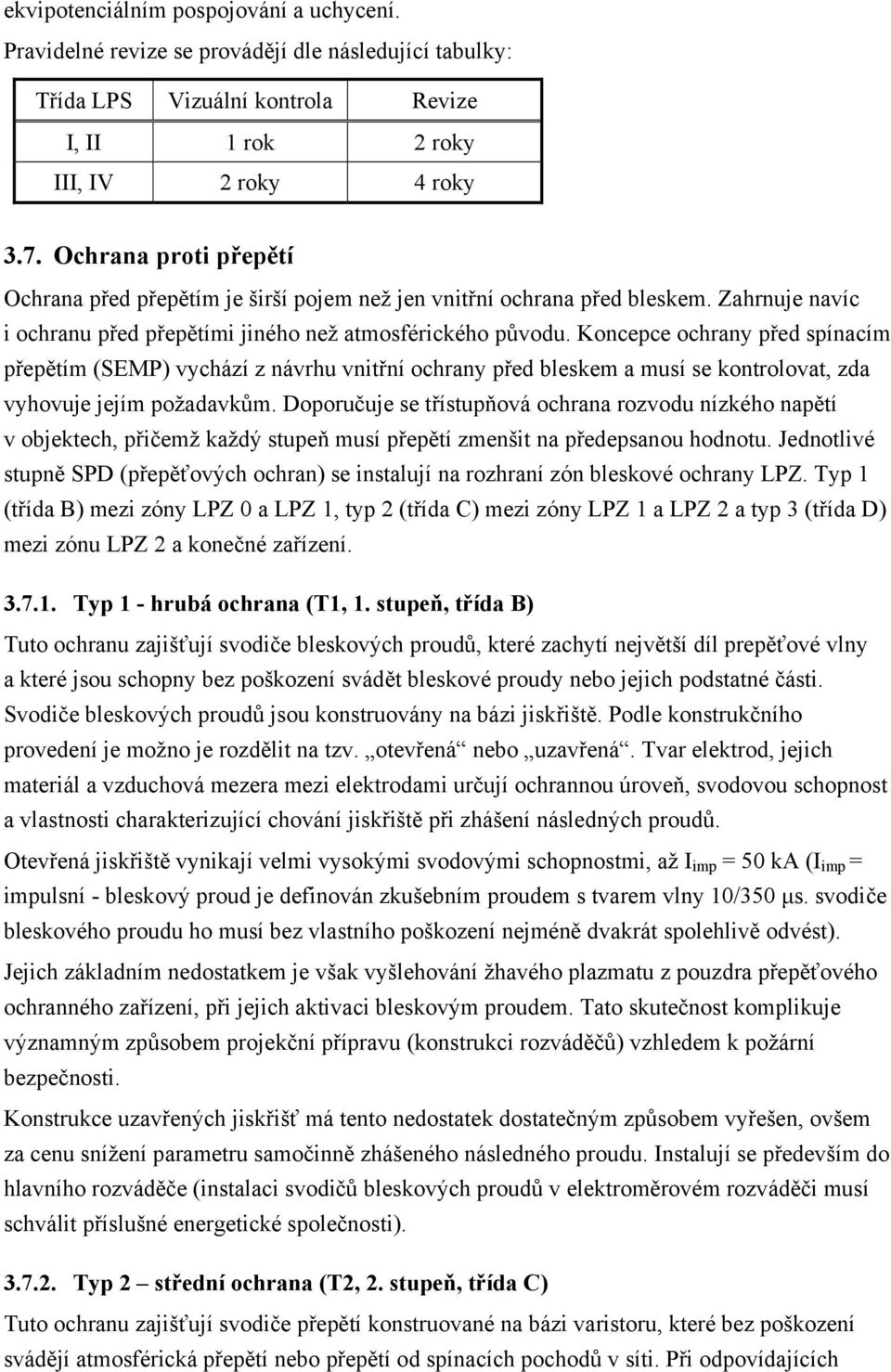 Koncepce ochrany před spínacím přepětím (SEMP) vychází z návrhu vnitřní ochrany před bleskem a musí se kontrolovat, zda vyhovuje jejím požadavkům.