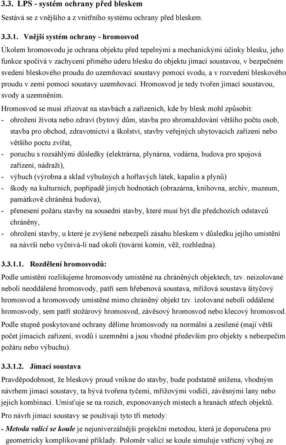 bezpečném svedení bleskového proudu do uzemňovací soustavy pomocí svodu, a v rozvedení bleskového proudu v zemi pomocí soustavy uzemňovací.