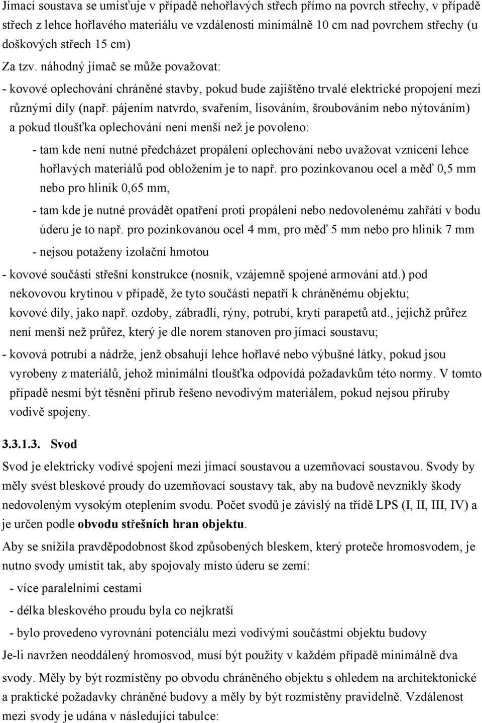 pájením natvrdo, svařením, lisováním, šroubováním nebo nýtováním) a pokud tloušťka oplechování není menší než je povoleno: - tam kde není nutné předcházet propálení oplechování nebo uvažovat vznícení