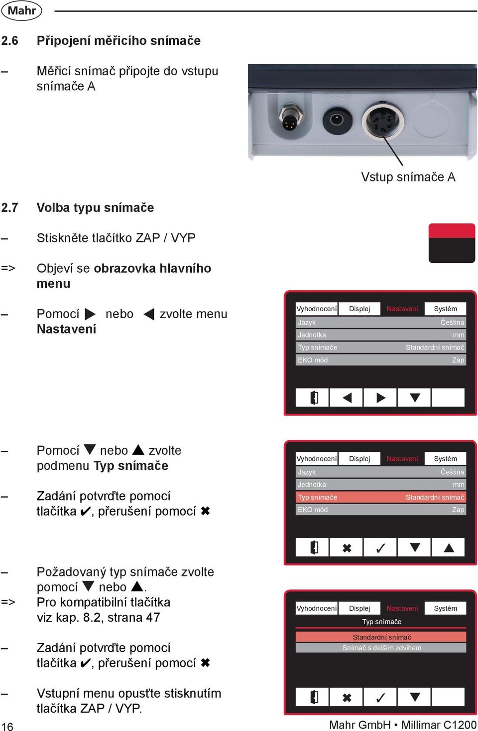 Zap t u q Pomocí nebo zvolte podmenu Typ snímače Zadání potvrďte pomocí tlačítka 4, přerušení pomocí Ó Jazyk Čeština Jednotka mm Typ snímače Standardní snímač EKO mód Zap Požadovaný