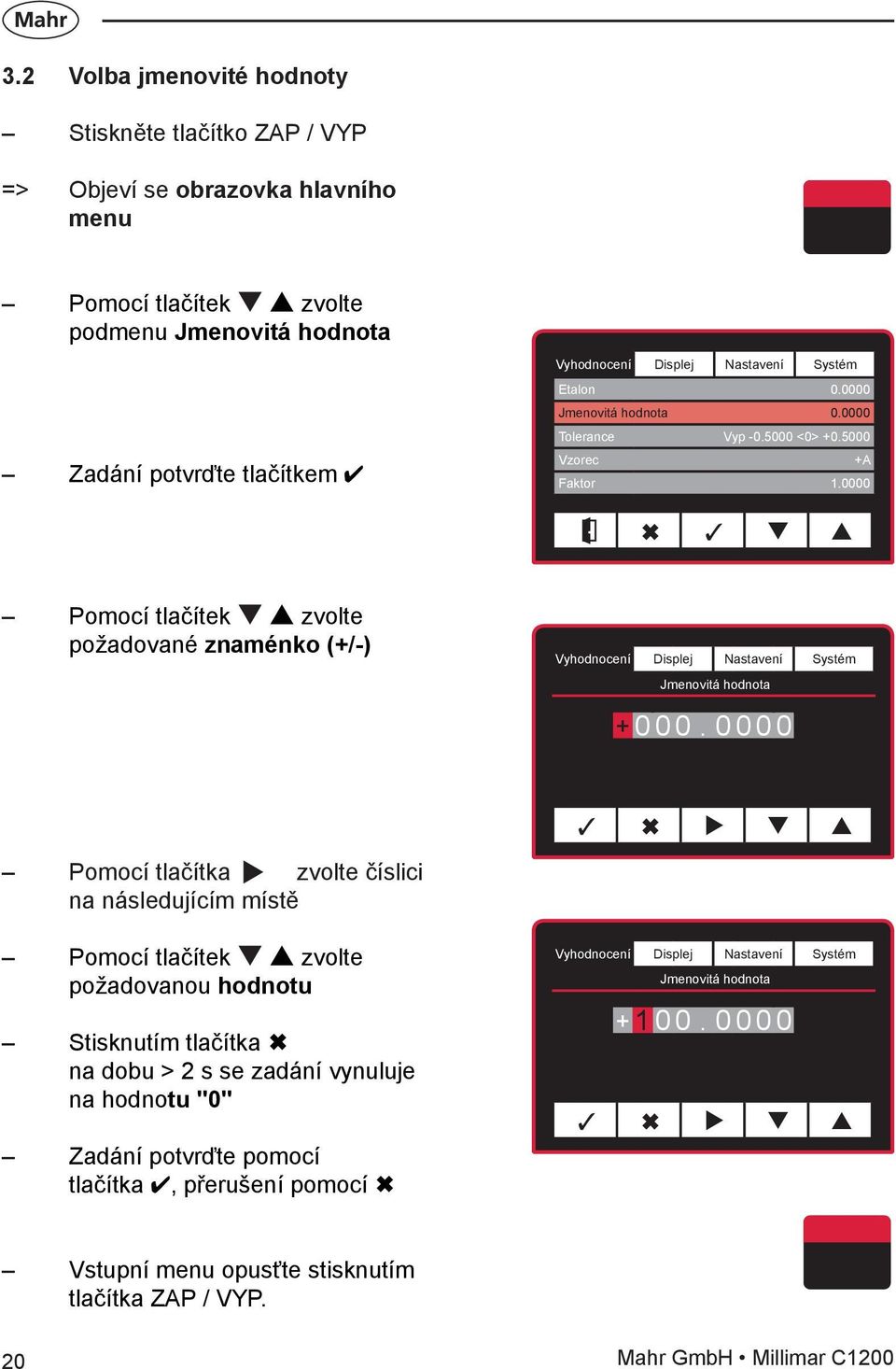 0 0 0 0 3 6 u q p Pomocí tlačítka zvolte číslici na následujícím místě Pomocí tlačítek zvolte požadovanou hodnotu Stisknutím tlačítka Ó na dobu > 2 s se zadání vynuluje