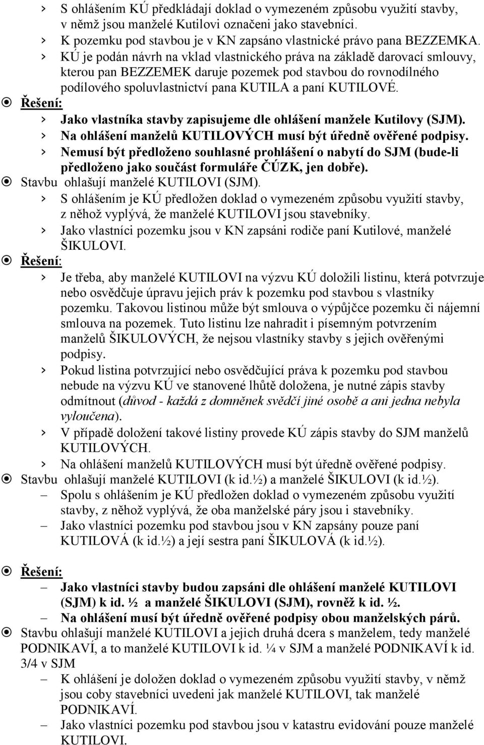 Jako vlastníka stavby zapisujeme dle ohlášení manžele Kutilovy (SJM). Na ohlášení manželů KUTILOVÝCH musí být úředně ověřené podpisy.