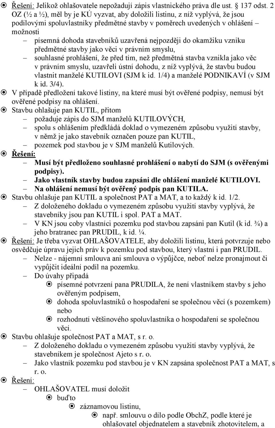 nejpozději do okamžiku vzniku předmětné stavby jako věci v právním smyslu, souhlasné prohlášení, že před tím, než předmětná stavba vznikla jako věc v právním smyslu, uzavřeli ústní dohodu, z níž