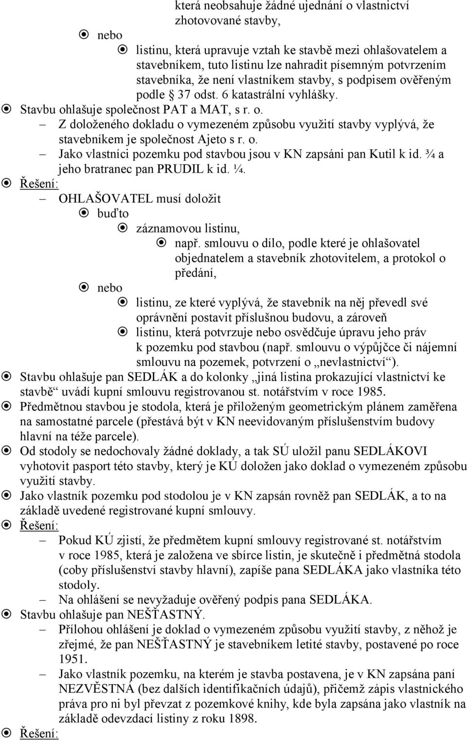 o. Jako vlastníci pozemku pod stavbou jsou v KN zapsáni pan Kutil k id. ¾ a jeho bratranec pan PRUDIL k id. ¼. OHLAŠOVATEL musí doložit buďto záznamovou listinu, např.