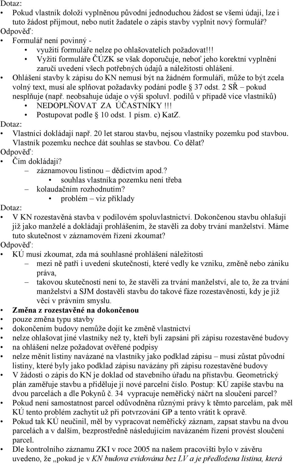 !! Vyžití formuláře ČÚZK se však doporučuje, neboť jeho korektní vyplnění zaručí uvedení všech potřebných údajů a náležitostí ohlášení.